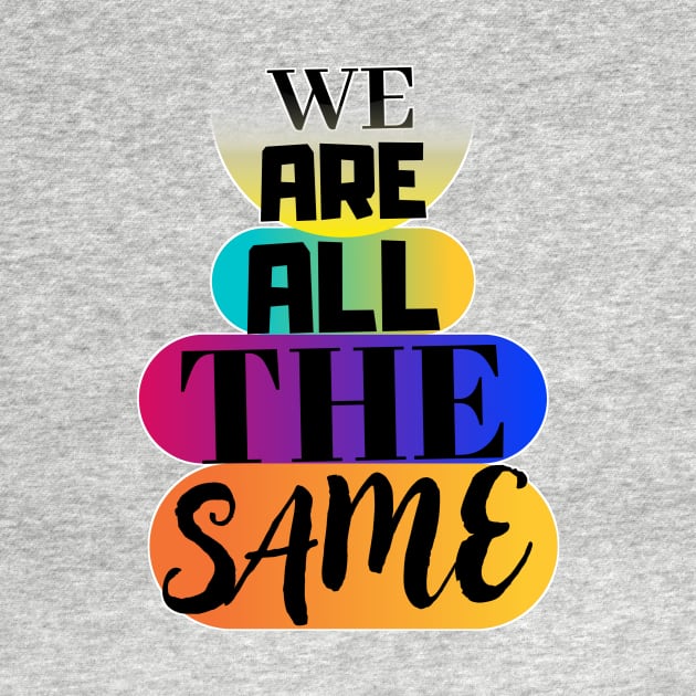 We are all the same. by JENNEFTRUST